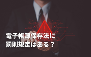 電子帳簿保存法に罰則規定はある？