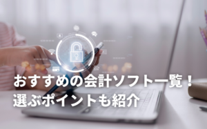 おすすめの会計ソフト一覧！選ぶポイントも紹介