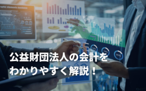 公益財団法人の会計をわかりやすく解説！実務・税務の取扱いについて